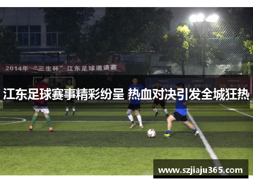 江东足球赛事精彩纷呈 热血对决引发全城狂热