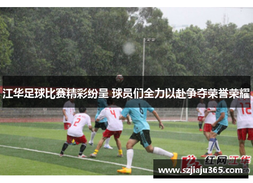 江华足球比赛精彩纷呈 球员们全力以赴争夺荣誉荣耀