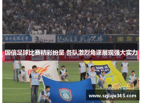 国信足球比赛精彩纷呈 各队激烈角逐展现强大实力