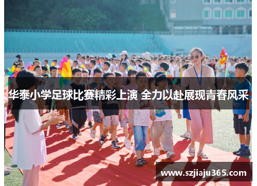 华泰小学足球比赛精彩上演 全力以赴展现青春风采